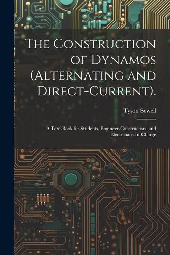 Cover image for The Construction of Dynamos (Alternating and Direct-Current).