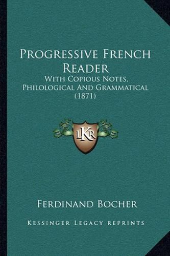 Progressive French Reader: With Copious Notes, Philological and Grammatical (1871)