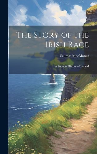 The Story of the Irish Race; a Popular History of Ireland