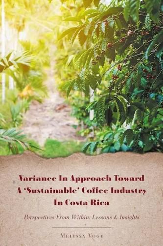 Cover image for Variance in Approach Toward a 'Sustainable' Coffee Industry in Costa Rica: Perspectives from Within; Lessons and Insights