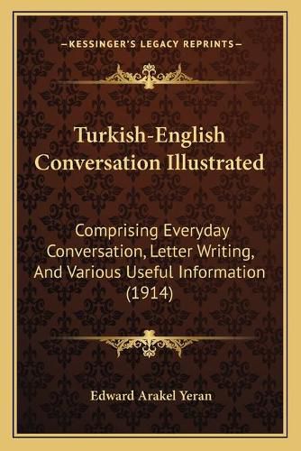 Cover image for Turkish-English Conversation Illustrated: Comprising Everyday Conversation, Letter Writing, and Various Useful Information (1914)