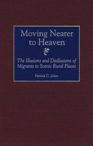 Cover image for Moving Nearer to Heaven: The Illusions and Disillusions of Migrants to Scenic Rural Places