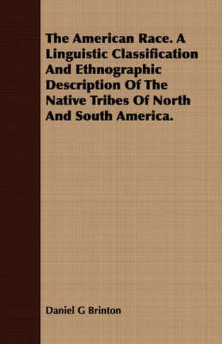 Cover image for The American Race. a Linguistic Classification and Ethnographic Description of the Native Tribes of North and South America.