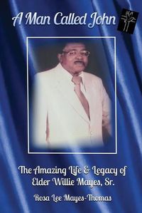 Cover image for A Man Called John: The Amazing Life and Legacy of Elder Willie Mayes, Sr.