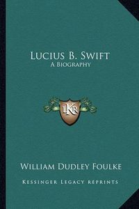 Cover image for Lucius B. Swift: A Biography