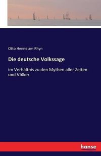 Cover image for Die deutsche Volkssage: im Verhaltnis zu den Mythen aller Zeiten und Voelker