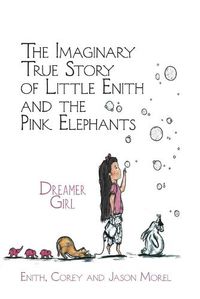 Cover image for The Imaginary True Story of Little Enith and the Pink Elephants: Dreamer Girl