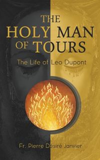 Cover image for The Holy Man of Tours - The Life of Leo Dupont