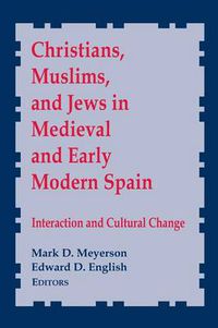 Cover image for Christians, Muslims, and Jews in Medieval and Early Modern Spain: Interactionand Cultural Change