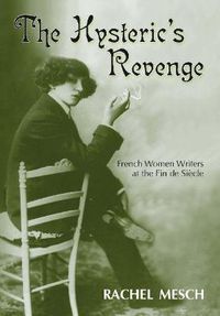 Cover image for The Hysteric's Revenge: French Women Writers at the Fin De Siecle