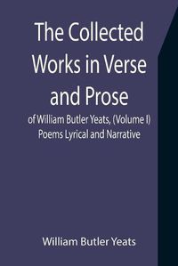 Cover image for The Collected Works in Verse and Prose of William Butler Yeats, (Volume I) Poems Lyrical and Narrative