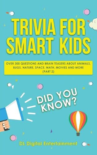 Cover image for Trivia for Smart Kids: Over 300 Questions About Animals, Bugs, Nature, Space, Math, Movies and So Much More (Part 2)