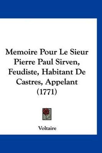 Cover image for Memoire Pour Le Sieur Pierre Paul Sirven, Feudiste, Habitant de Castres, Appelant (1771)