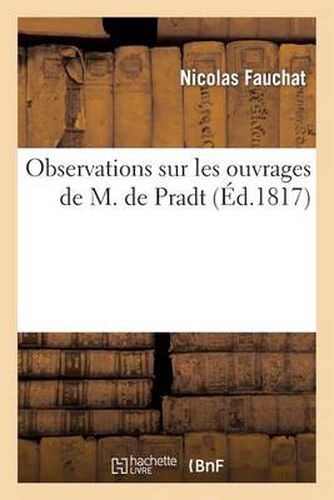 Observations Sur Les Ouvrages de M. de Pradt Intitules Des Colonies Et de la Revolution Actuelle: de l'Amerique Et Des Trois Derniers Mois de l'Amerique Meridionale