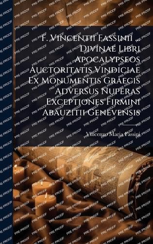 Cover image for F. Vincentii Fassinii ... Divinae Libri Apocalypseos Auctoritatis Vindiciae Ex Monumentis Graecis Adversus Nuperas Exceptiones Firmini Abauzitii Genevensis