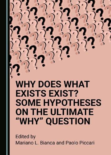 Cover image for Why Does What Exists Exist? Some Hypotheses on the Ultimate  Why  Question