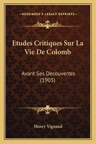 Etudes Critiques Sur La Vie de Colomb: Avant Ses Decouvertes (1905)