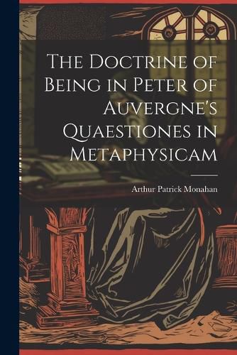 Cover image for The Doctrine of Being in Peter of Auvergne's Quaestiones in Metaphysicam