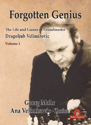 Cover image for Forgotten Genius - The Life and Games of Grandmaster Dragoljub Velimirovic