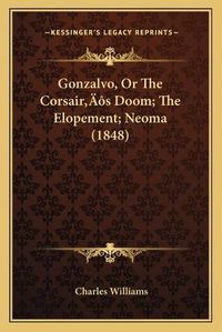 Cover image for Gonzalvo, or the Corsairacentsa -A Centss Doom; The Elopement; Neoma (1848)