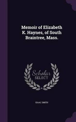Cover image for Memoir of Elizabeth K. Haynes, of South Braintree, Mass.