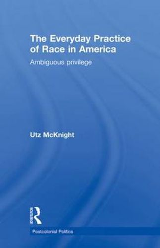 Cover image for Everyday Practice of Race in America: Ambiguous Privilege