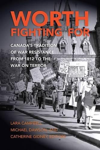 Cover image for Worth Fighting for: Canada's Tradition of War Resistance from 1812 to the War on Terror