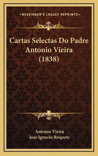 Cover image for Cartas Selectas Do Padre Antonio Vieira (1838)