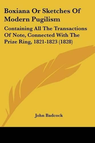 Boxiana or Sketches of Modern Pugilism: Containing All the Transactions of Note, Connected with the Prize Ring, 1821-1823 (1828)