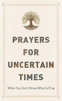 Cover image for Prayers for Uncertain Times: When You Don't Know What to Pray