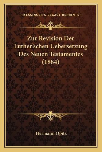 Cover image for Zur Revision Der Luther'schen Uebersetzung Des Neuen Testamentes (1884)