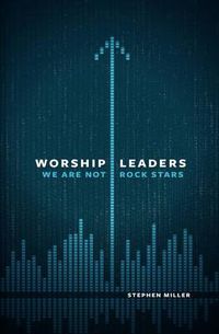 Cover image for Worship Leaders, We Are Not Rock Stars