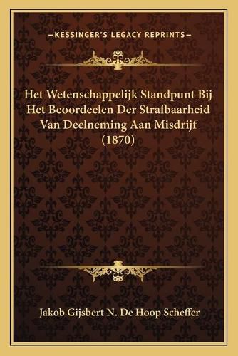 Cover image for Het Wetenschappelijk Standpunt Bij Het Beoordeelen Der Strafbaarheid Van Deelneming Aan Misdrijf (1870)