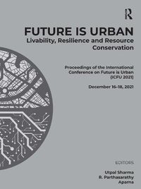 Cover image for Future is Urban: Livability, Resilience & Resource Conservation: Proceedings of the  International Conference on Future is Urban (ICFU' 21), Dec 16-18, 2021, Ahmedabad, India