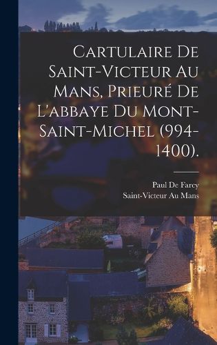 Cover image for Cartulaire De Saint-Victeur Au Mans, Prieure De L'abbaye Du Mont-Saint-Michel (994-1400).