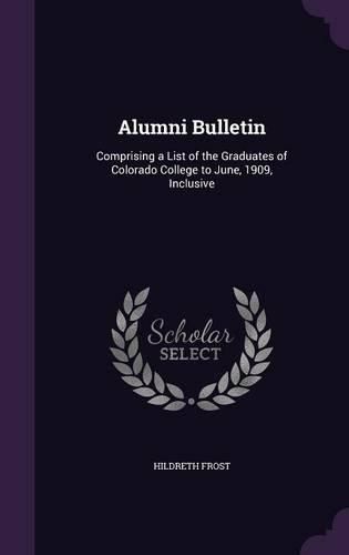 Cover image for Alumni Bulletin: Comprising a List of the Graduates of Colorado College to June, 1909, Inclusive