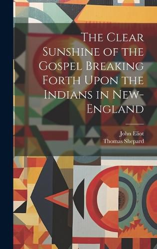 Cover image for The Clear Sunshine of the Gospel Breaking Forth Upon the Indians in New-England