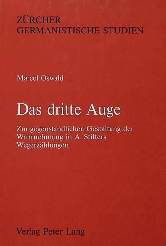 Cover image for Das Dritte Auge: Zur Gegenstaendlichen Gestaltung Der Wahrnehmung in A. Stifters Wegerzaehlungen