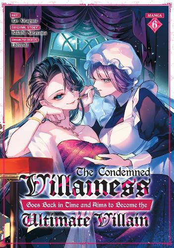 Cover image for The Condemned Villainess Goes Back in Time and Aims to Become the Ultimate Villain (Manga) Vol. 6