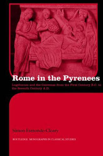 Rome in the Pyrenees: Lugdunum and the Convenae from the first century B.C. to the seventh century A.D.
