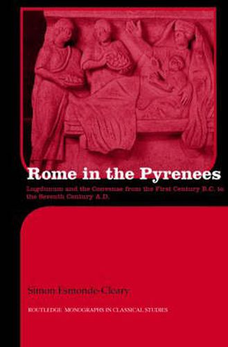 Cover image for Rome in the Pyrenees: Lugdunum and the Convenae from the first century B.C. to the seventh century A.D.