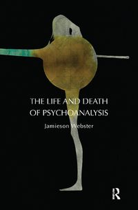 Cover image for The Life and Death of Psychoanalysis: On Unconscious Desire and its Sublimation