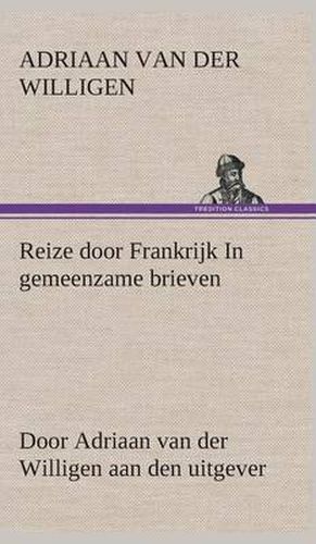 Cover image for Reize door Frankrijk In gemeenzame brieven, door Adriaan van der Willigen aan den uitgever