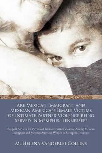 Cover image for Are Mexican Immigrant and Mexican American Female Victims of Intimate Partner Violence Being Served in Memphis, Tennessee?