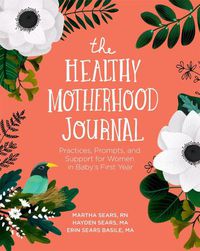 Cover image for The Healthy Motherhood Journal: Practices, Prompts, and Support for Women in Baby's First Year