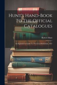 Cover image for Hunt's Hand-book To The Official Catalogues