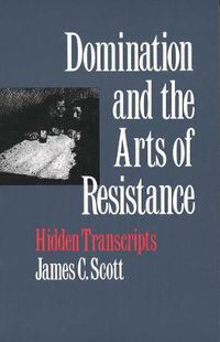 Cover image for Domination and the Arts of Resistance: Hidden Transcripts