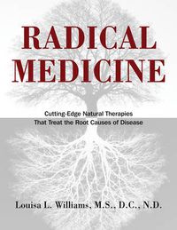 Cover image for Radical Medicine: Cutting-Edge Natural Therapies That Treat the Root Causes of Disease