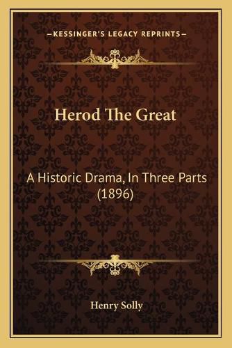Cover image for Herod the Great: A Historic Drama, in Three Parts (1896)