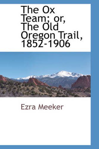 Cover image for The Ox Team; or, The Old Oregon Trail, 1852-1906